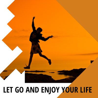 Let Go & Enjoy Your Life